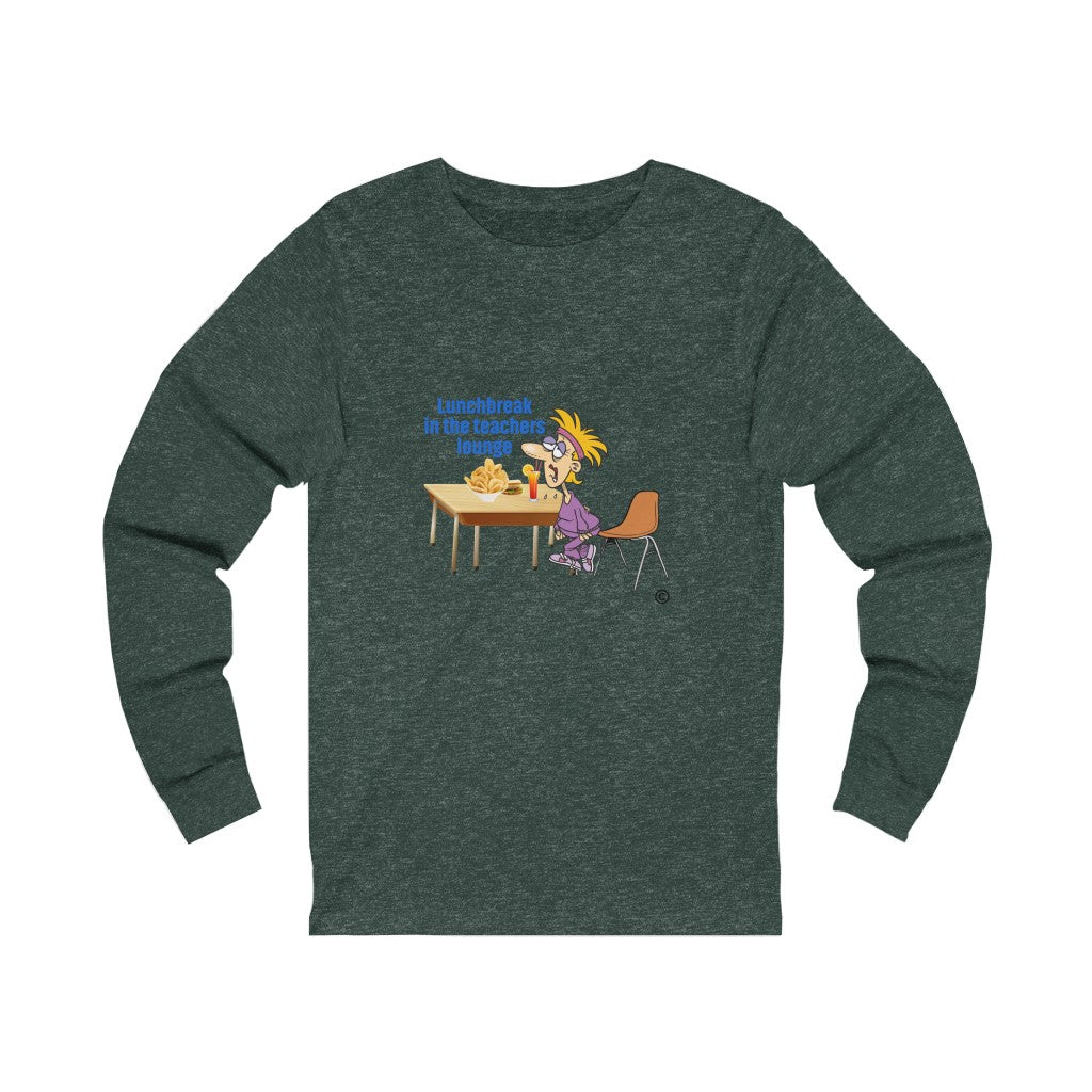 Lunch Break in the Teachers Lounge Long Sleeve Tee